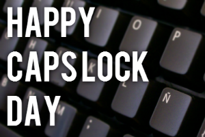 22 OKTOBER: INTERNATIONALE CAPS LOCK DAY
WIJ VINDEN HET VERVELEND DIE MAILS IN KAPITALEN WANT AL DAT GEROEP DOET PIJN AAN ONZE OREN. HOOFDLETTERS DIENEN VOOR EIGENNAMEN OF HET BEGIN VAN ZINNEN OF AFKORTINGEN. 
VANDAAG IS HET ECHTER VOOR DE ACHTTIENDE KEER CAPS LOCK DAY EN MAG HET