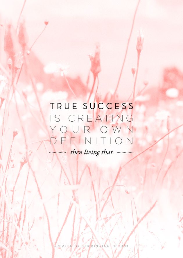 True success is creating your own definition!
