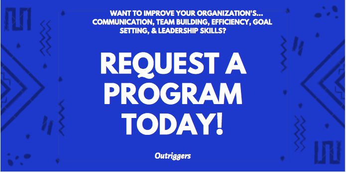 Do you want to take your org to its highest potential? Well don’t put it off til next semester, request a program with Outriggers today!