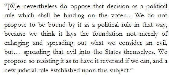 (20)Yet Lincoln persisted in rejecting judicial supremacy — and also the basic idea underlying it, that law somehow exists before or beyond politics, and thus it was illegitimate to resist the proslavery Court through popular antislavery mobilization.  https://quod.lib.umich.edu/l/lincoln/lincoln3/1:30?rgn=div1;view=fulltext