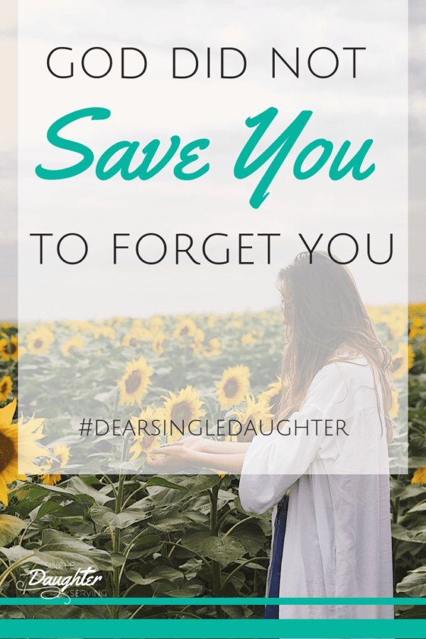 Dear Single Daughter, God Didn’t Save You To Forget You singledaughterserving.com/singleness/dea…