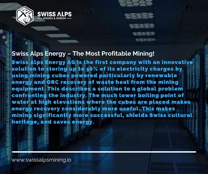 Swiss Alps Energy – the most profitable mining! SAE is the first company with an innovative solution to storing up to 50% of its electricity charges by using mining cubes powered particularly by renewable energy and ORC recovery of waste heat from mining. swissalpsmining.io