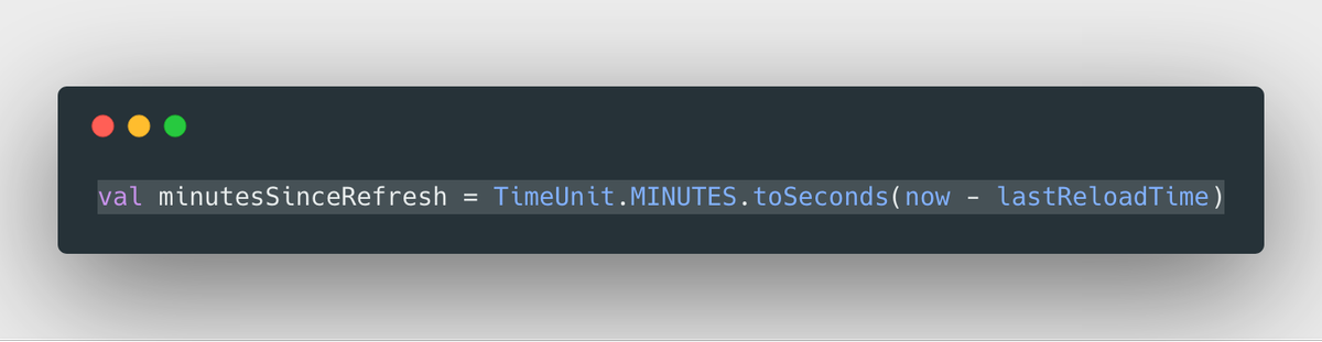 val minutesSinceRefresh = TimeUnit.MINUTES.toSeconds(now - lastReloadTime)
