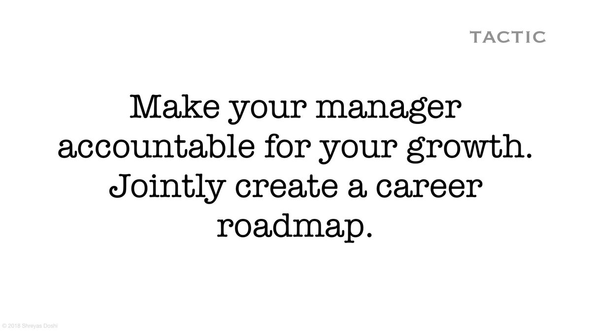 Get your manager to help create a career roadmap. Making it a joint work product will make him / her feel more accountability. There’s more to say here, but we need to move on for now.