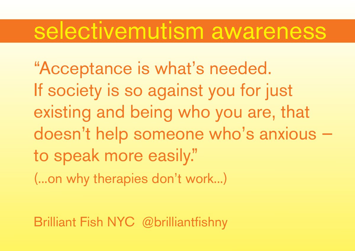 “Acceptance is what’s needed. 
If society is so against you for just 
existing and being who you are, that doesn’t help someone who’s anxious — to speak more easily.”
(...on why therapies don’t work...)
@brilliantfishny