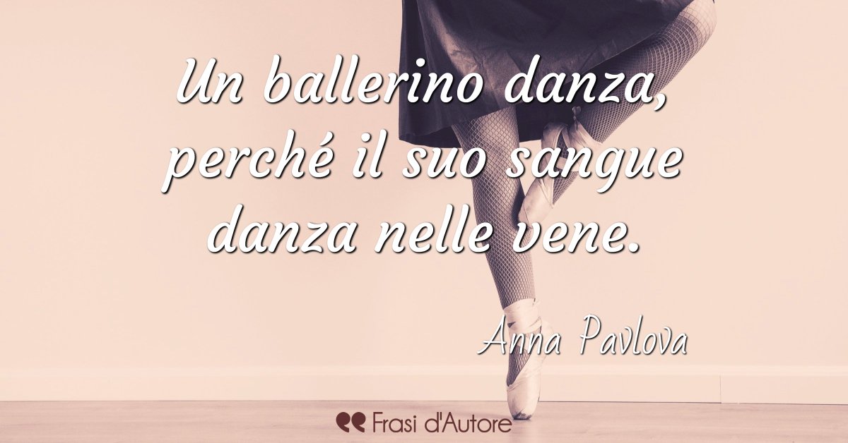 Frasi D Autore Un Ballerino Danza Perche Il Suo Sangue Danza Nelle Vene Anna Pavlova Frasidautore Poesieperlasera Danza Frasedelgiorno Aforismi T Co N1hm44bwpw