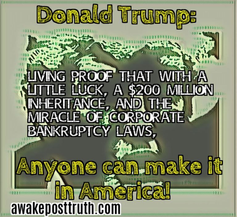 Awakeposttruth's tweet photo. Donald Trump – Living proof that with a little luck, a $200 million inheritance and the miracle of corporate bankruptcy laws, anyone can make it in America. Visit https://t.co/MIISDgZ8Vg for loads more #DonaldTrump #trumpmemes #trumpmeme #trumpregrets #awakeposttruth #trump https://t.co/bSYjX9Cp9U
