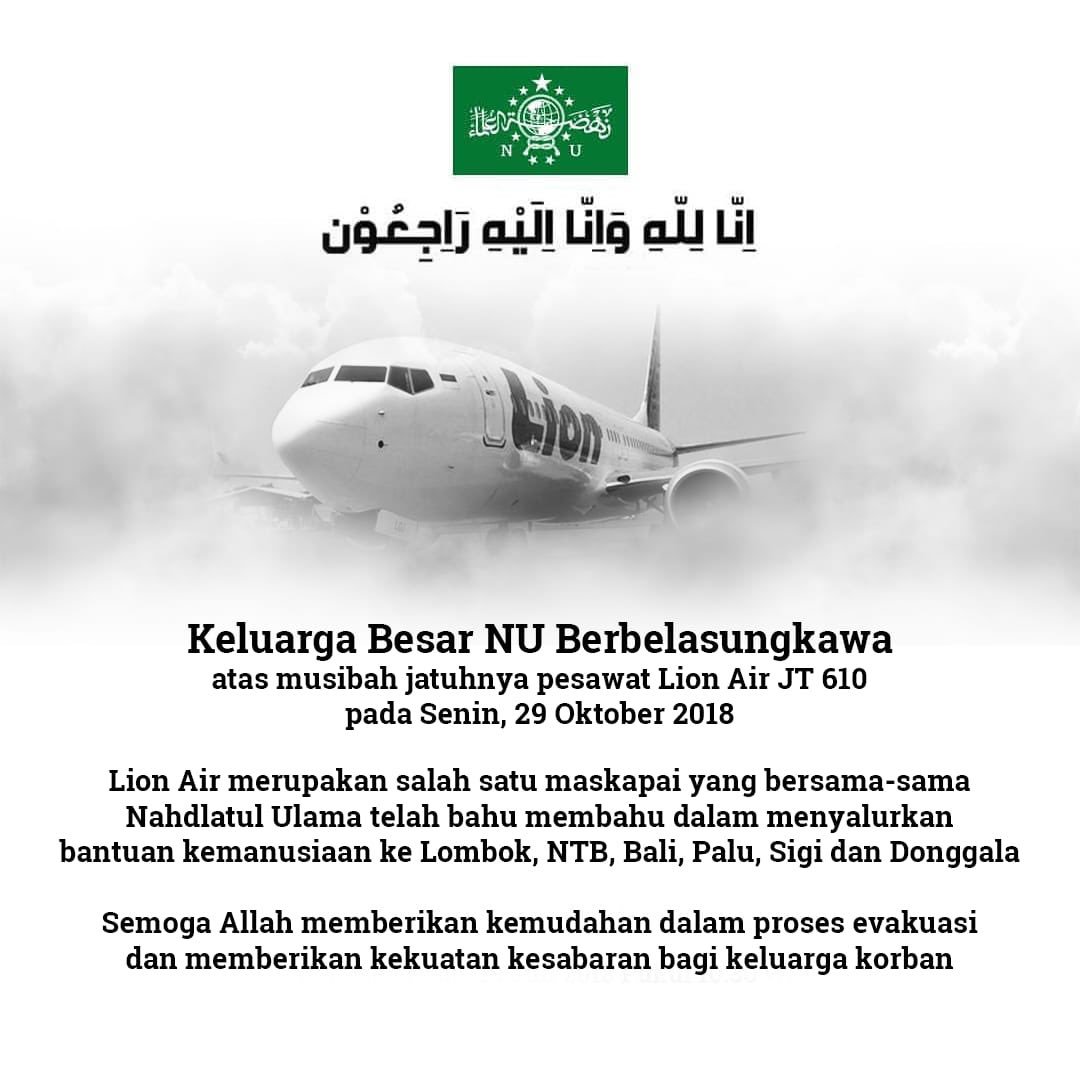 Nahdlatul Ulama menyampaikan duka yg mendalam atas musibah jatuhnya pesawat Lion Air JT 610 pada Senin, 29 Oktober 2019.

Lion Air <a href="/lionairgroup/">Lion Group</a> merupakan salah satu maskapai yg bersama-sama NU telah bahu membahu dlm menyalurkan bantuan ke Lombok, Palu, Donggala.
#PrayForJT610