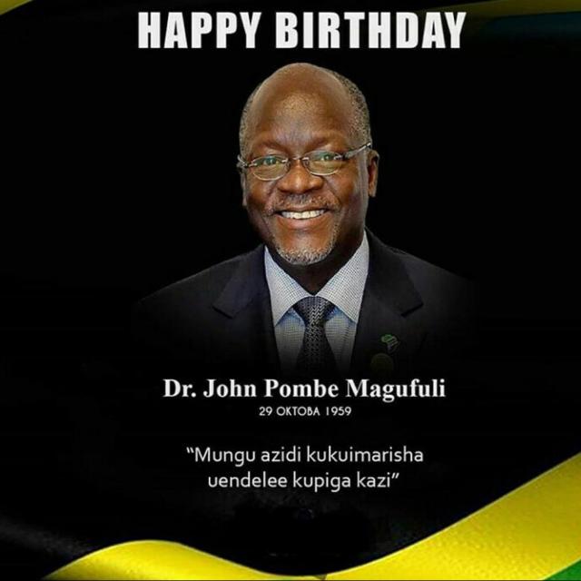 Happy Birthday Dr John Pombe Magufuli...The President of the United Republic of Tanzania ......       