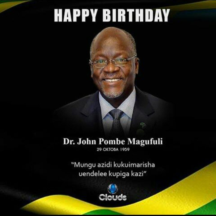 Happy birthday Comrade Dr. John Pombe Joseph Magufuli  President of the United republic of Tanzania. 