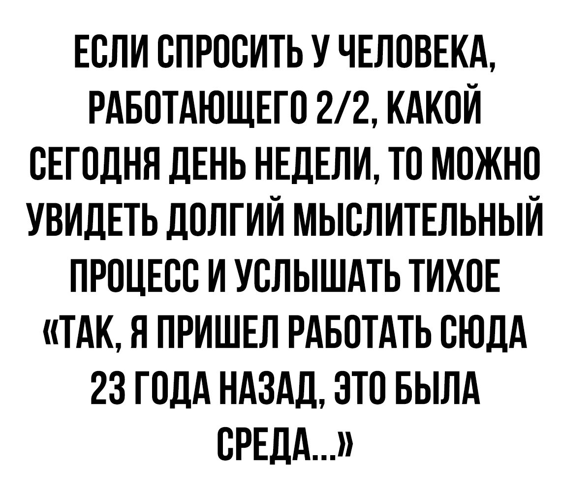 Для чего ты пришел сюда это ведь. Если спросить человека работающего 2/2. Если спросить у человека работающего 2/2 какой. Если спросить человека работающего 2 через 2. Когда работаешь 2/2.