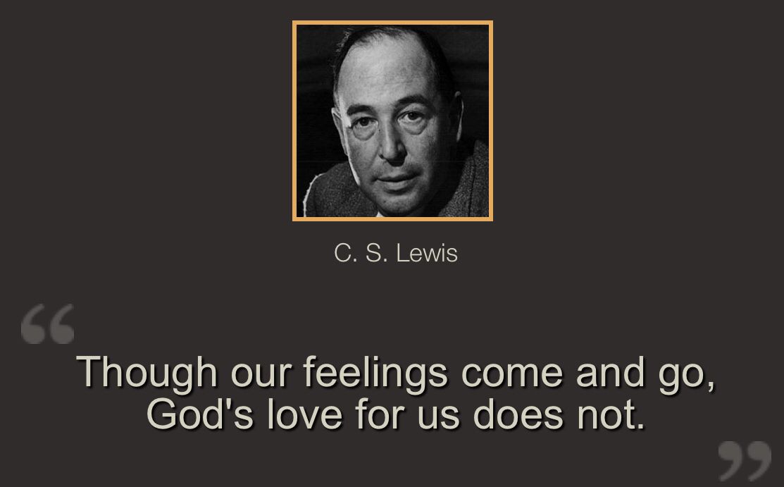 jwarnerwallace's tweet photo. "Though our feelings come and go, God's love for us does not." - C. S. Lewis https://t.co/x30UbA0fsu