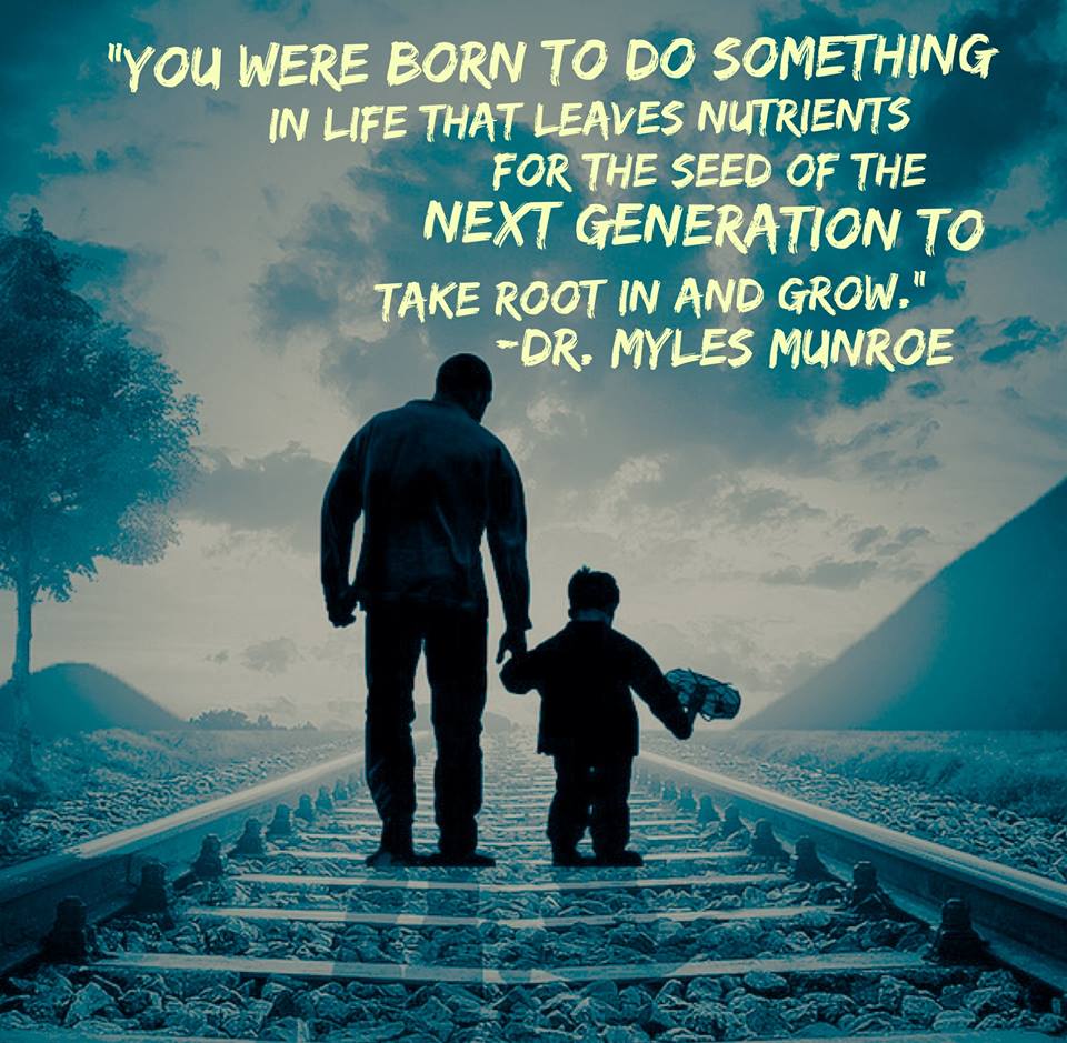 You were born to do something in life that leaves nutrients for the next  generation to take root and grow. ~Dr. Myles Munroe, image size:960x939