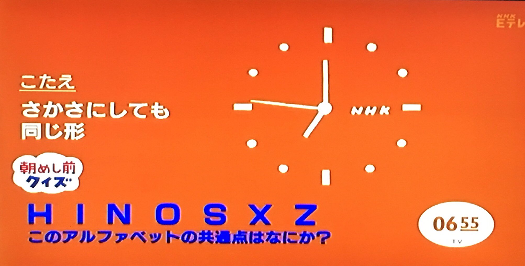 キトン Eテレ0655 日めくりアニメ 朝めし前クイズ H ｉ N O S X Z の共通点は 逆さまにしても同じ T Co 2n6dmybipy Twitter