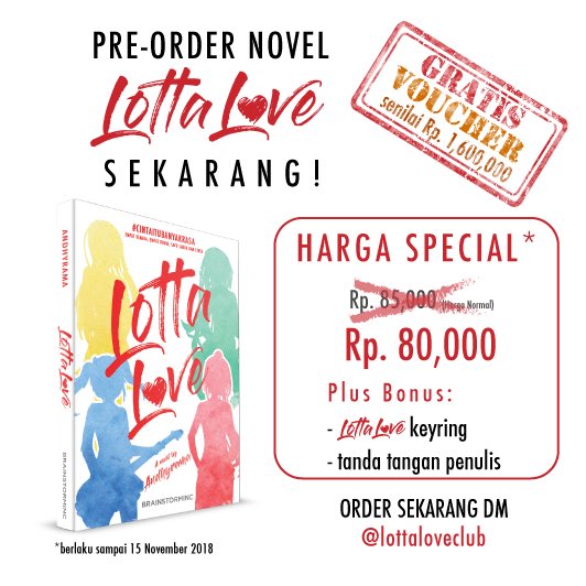 Di setiap novel Lotta Love ada 12 vouchers senilai Rp. 1,600,000 dari Coffee Beans, Wendy’s, Baskin Robbins, American Tourister, Megazip, Khadijah Tours, dr Ekle’s, Oma Pincuk dan Kate Batavia. Akan beredar di GRAMEDIA tgl 15 November ini. Pre-order sekarang yuk!