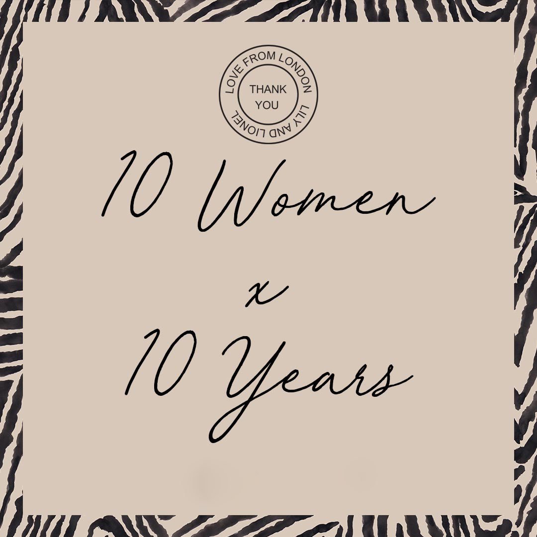 To mark our 10th birthday we asked 10 women who have played a part in our story to help us mark this milestone. 
Follow along to see the campaign come to life. 
#lilyandlionel #tenyears #inspiringwomen