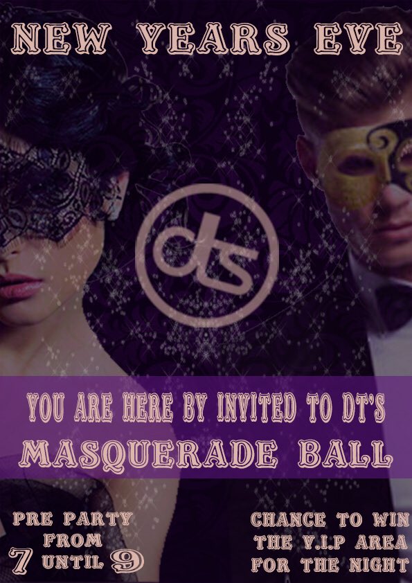 Get your masks, suits and frilly dresses out as this New Year’s Eve Dts present our very own masquerade ball! 
Why not beat the queue and come along to our pre party from 7-9? Which GUARANTEES you will be in the venue with no waiting and in time for midnight when that ball drops!