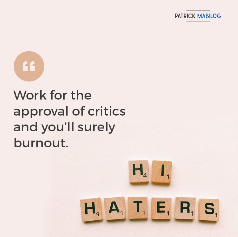 Patrickmabilog's tweet image. Every now and then it helps to give critics your ear, but never work for their approval.

#Critics #ConquerBurnout #Approval