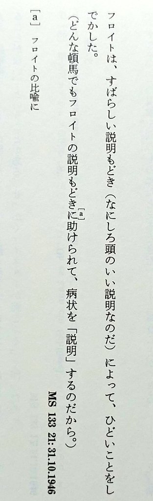 諸隈元シュタイン 似非 科学が哲学ぶるのを 社会学や心理学よりもヴィトゲンシュタインが批判したのは フロイトの精神分析だろう 物事には隠された真実があり それを自分の仕事は暴き 唯一の正しい説明を与え 問題を解決します そう人に信じ込ま