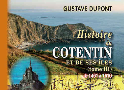 Gustave DUPONT : Histoire du #Cotentin et de ses Îles - Tome 3 - is.gd/6r8sTx De la tortueuse politique de Louis XI envers la Normandie jusqu’au règne de Henri IV, voici le troisième tome de cette imposante f... #Normandie #ÉditionsDesRégionalismes #GustaveDUPONT