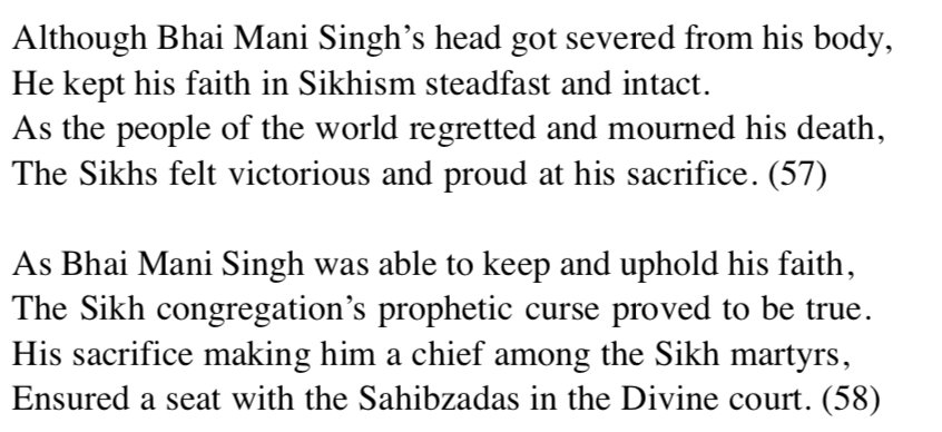 Bhai Mani Singh was executed in a brutal manner of dismemberment. Even the Sikhs who had cursed him to undergo a horrid death due to his "cutting up" of the Guru Granth Sahib would honor him as one of the most exalted and honored Shaheeds of the Sikhs (7)