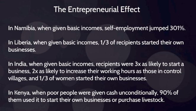 Perhaps the most economically profound effect of unconditional basic income is its effect on the entrepreneurial spirit. New businesses sprout up like never before. There appears to be an innate desire to employ oneself, to create something of one's own. https://evonomics.com/universal-basic-income-accelerates-innovation-reducing-fear-failure/