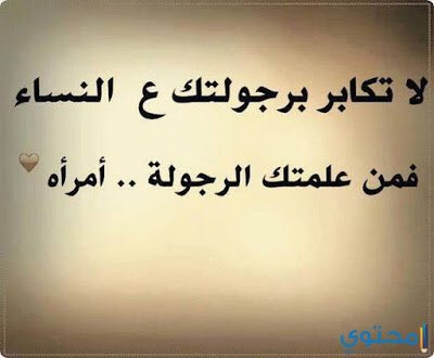 لاتكابر برجولتك ع النساء 
فمن علمك الرجولة امرأه

#يامعشر #المتكبري😂