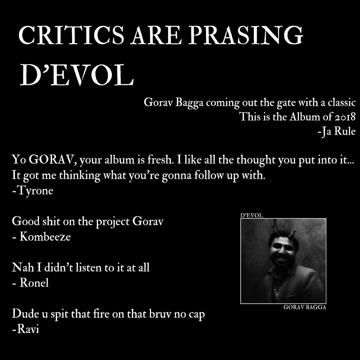 GORAVBAGGA's tweet image. Tell a friend to Tell a friend

D’EVOL ALBUM IS A CLASSIC!

“Peaking a 201 on Billboard charts, the debut album from a indie artist with a 5 Star rating... Gorav Bagga has really done something here”

- Rolling Stone Magazine 

#DEVOL #GORAVBAGGA #CLASSIC