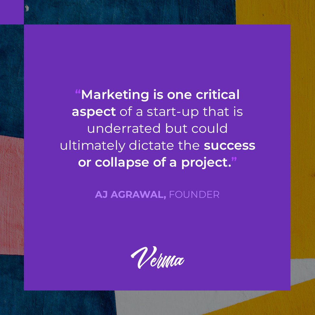 "Marketing is one critical aspect of a start-up that is underrated but could ultimately dictate the success or collapse of a project." - AJ Agrawal, Verma Founder