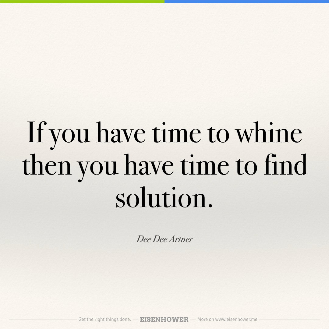 If you have time to whine then you have time to find solution. — Dee Dee Artner #timemanagement
