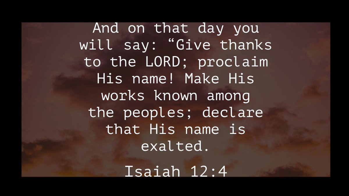 And on that day you will say: “Give thanks to the LORD; proclaim His name! Make His works known among the peoples; declare that His name is exalted.
Isaiah 12:4
-
biblehub.com/isaiah/12-4.htm