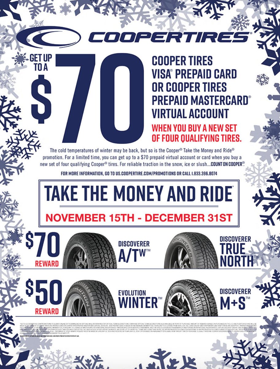 The Take The Money &amp; Ride Winter Promotion is Here!  Get Up To A $70 Cooper Tires Prepaid Card or Virtual Account When You Buy A New Set Of Four Qualifying Tires. November 15, 2018 - December 31, 2018