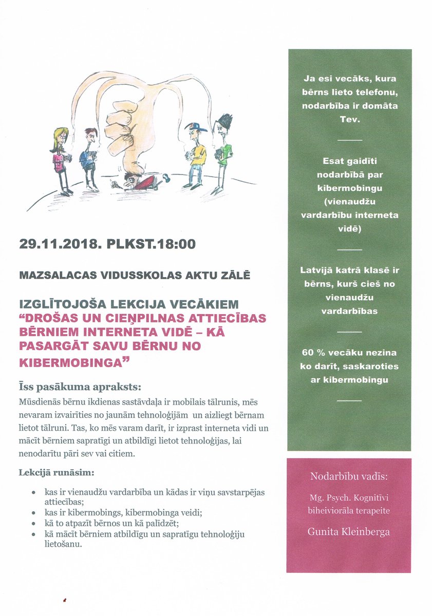29.11.2018. plkst.18.00 <a href="/Mazsalacasvsk/">Mazsalacas vsk</a> aktu zālē notiks lektores Gunitas Kleinbergas izglītojoša lekcija vecākiem un citiem interesentiem "Drošas un cieņpilnas attiecības bērniem interneta vidē-kā pasargāt savu bērnu no kibermobinga".