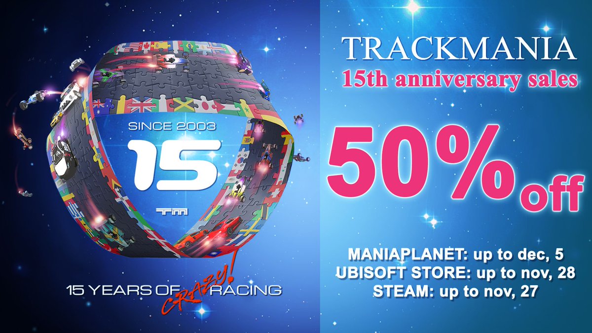 Let's start celebrating the Trackmania 15th Anniversary by saving up to 50% on Trackmania games!

STEAM: until November, 27th: 
store.steampowered.com/sale/trackmania
UBISOFT store: until November, 30th: 
ubi.li/hyxna
MANIAPLANET store: until December, 5th: 
smarturl.it/maniaplanet