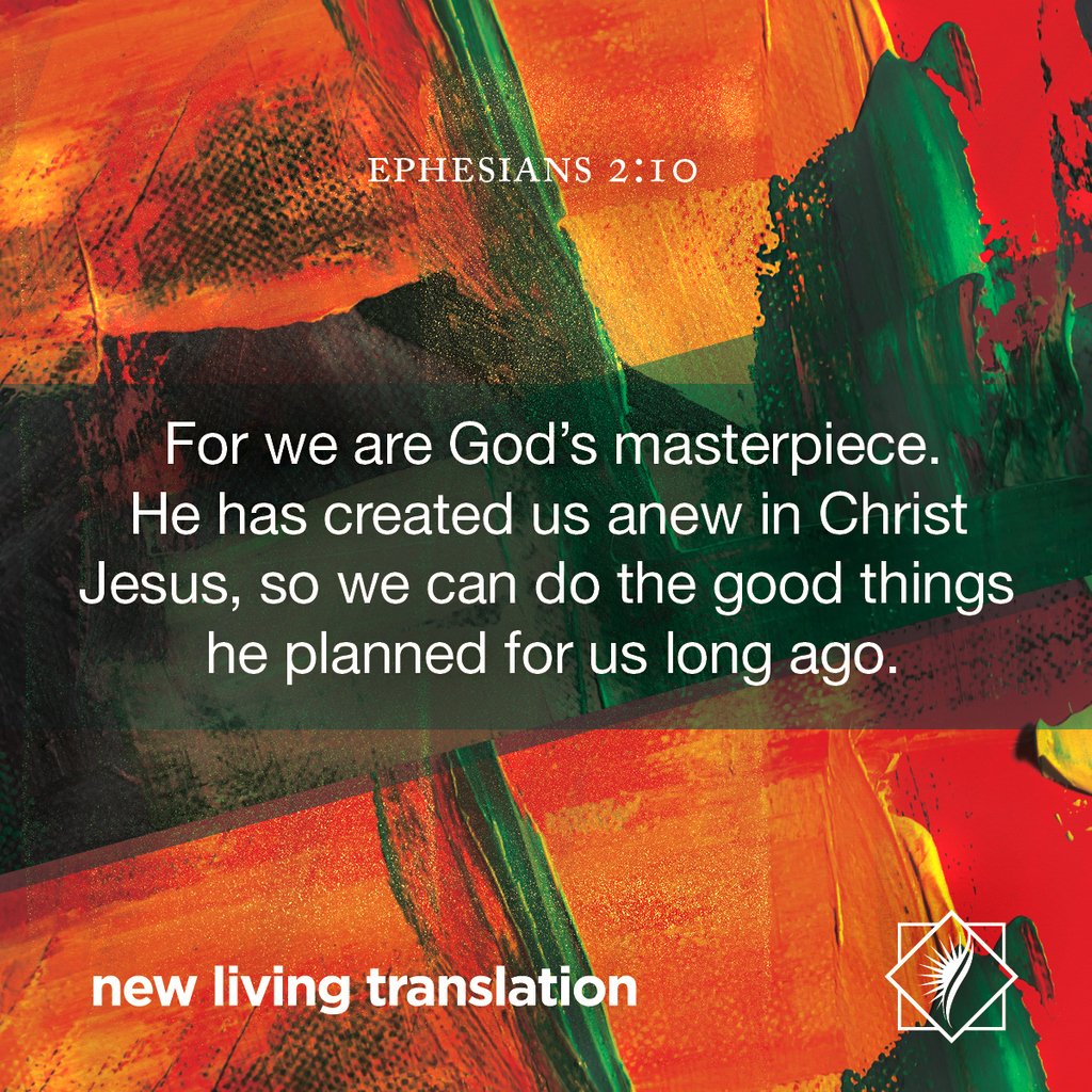 Nlt Bible Verse For We Are God S Masterpiece He Has Created Us Anew In Christ Jesus So We Can Do The Good Things He Planned For Us Long Ago Ephesians