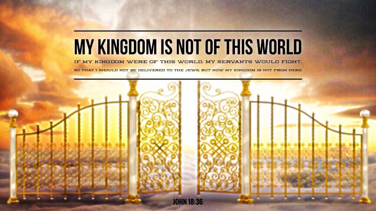 John 18:36 / Jesus answered, “My kingdom is not of this world. If my  kingdom were of this world, my servants would have been fight…