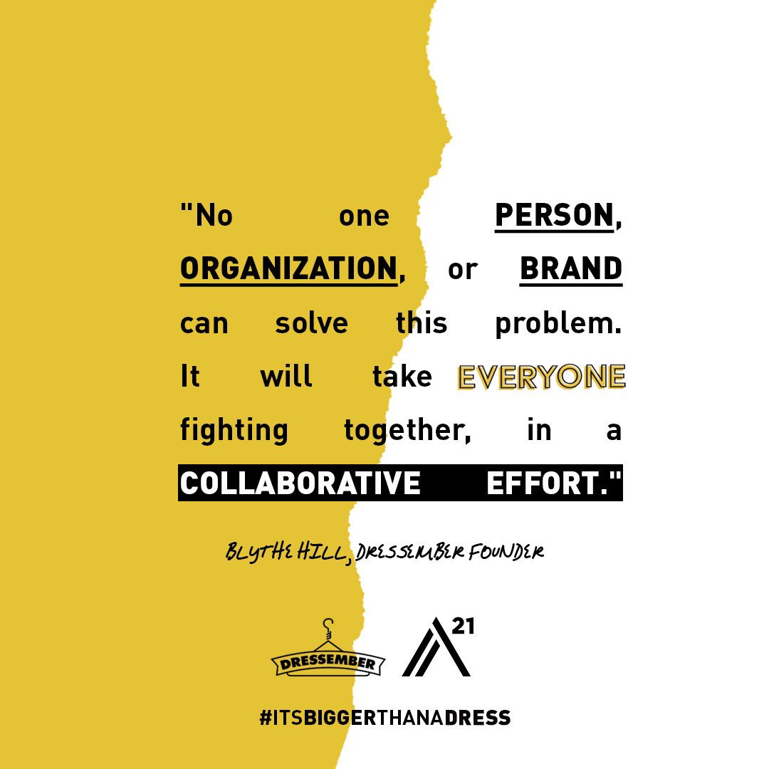 "No one person, organization, or brand can solve this problem. It will take everyone fighting together, in a collaborative effort." - Blythe Hill, #Dressember Founder #ItsBiggerThanADress