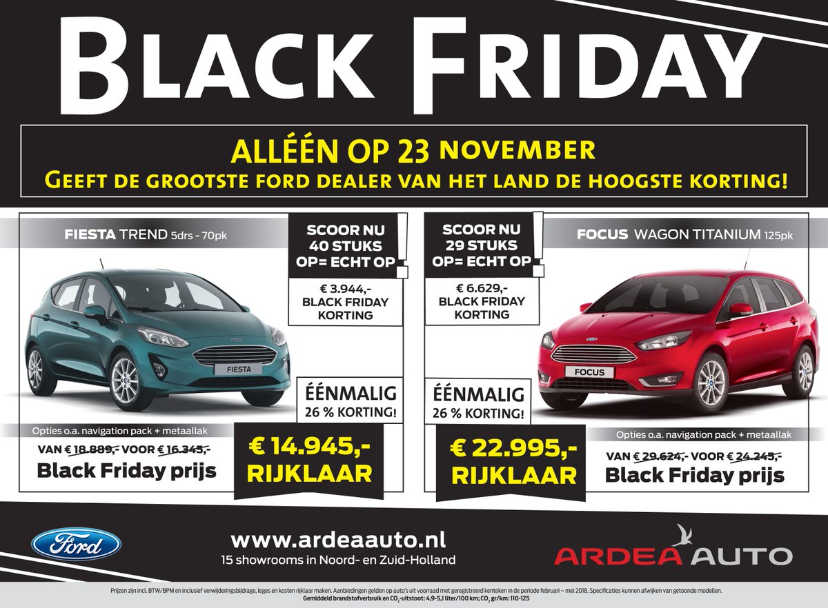 PROFITEER ALLEEN VRIJDAG 23 NOVEMBER 2018 VAN DE SPECTACULAIRE BLACK FRIDAY DEALS! Alléén op 23 november 2018 profiteert u van maar liefst 26% korting op de Ford Fiesta Trend en Ford Focus Titanium. Kijk op ardeaauto.nl/black-friday voor de openingstijden.