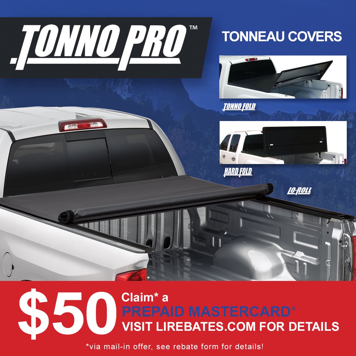 Last day to save! Claim a $50 Prepaid MasterCard® Card on your purchase of any Tonno Pro tonneau cover. Visit tonnopro.com to purchase your tonneau cover today!