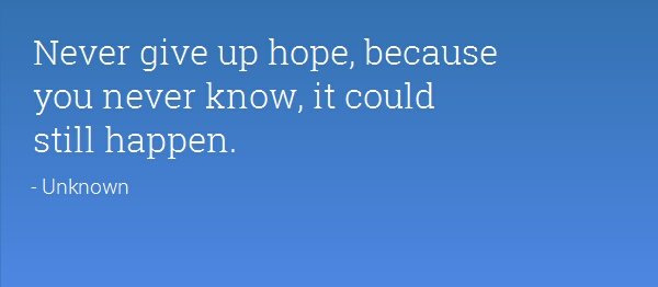 QuoteILoveU's tweet photo. Never give up hope, because you never know, it could still happen. #Quote https://t.co/V0c8FB1aYD