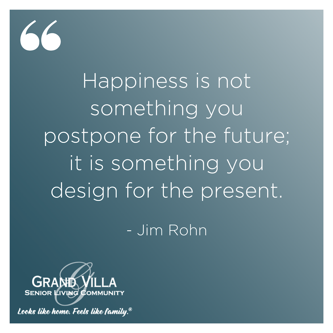 GrandVillaDLA's tweet photo. "Happiness is not something you postpone for the future; it is something you design for the present." Jim Rohn #quotes #seniorliving https://t.co/Ijg0ZEGKTf