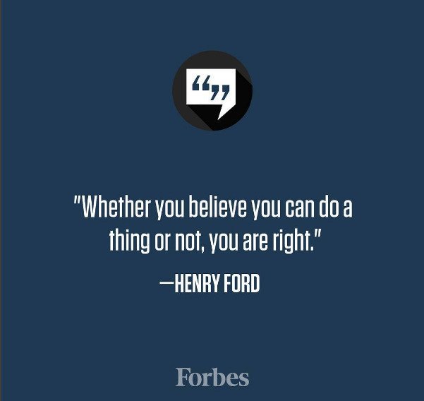 Whether you believe you can do a thing or not, you are right. -Henry Ford