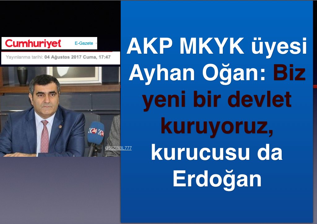#HATIRLATMA : #AKP MKYK üyesi #AyhanOğan: Biz yeni bir devlet kuruyoruz, kurucusu da #Erdoğan.....