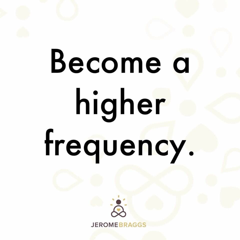 Forgive yourself for not knowing how to do what you needed to for your wellbeing in the past.

Do work you’re passionate about.

Affirm in the mirror:  “There is nothing wrong with you.”

Slow down the pace of your life.

These are a few ways you become a higher frequency.