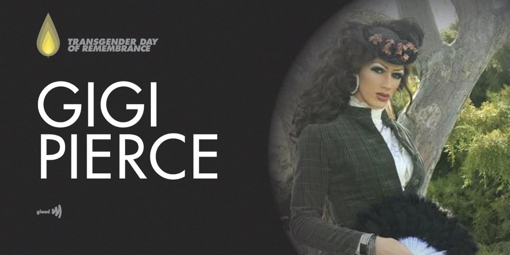 GLAAD (@glaad) on Twitter photo 2018-12-10 02:31:11 We remember Gigi Pierce, a 28-year-old trans woman who was lost to violence in Portland, Oregon. #TDOR #TransDayOfRemembrance We remember Gigi Pierce, a 28-year-old trans woman who was lost to violence in Portland, Oregon. #TDOR #TransDayOfRemembrance