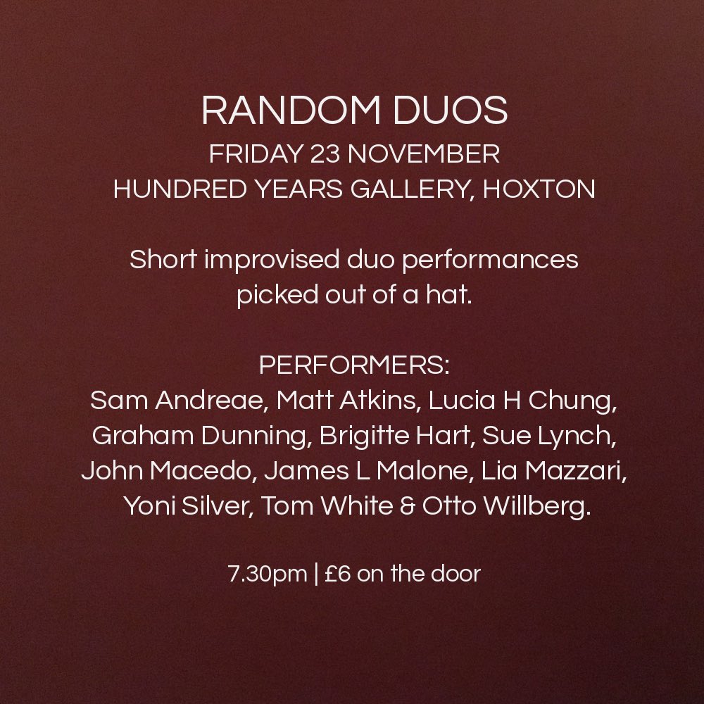 RANDOM DUOS - this Friday at @hundredyearsgal. Short improv duo performances picked out of a hat. Performers: @SamAndreae, @Matkinssound, @encreuxmusic, @grahamdunning, @TNYSND, @jameslmalone, @Liarennt, @YoniSilver, @tomwhitesound, @OttoWillberg, Sue Lynch & me.  7.30pm | £6