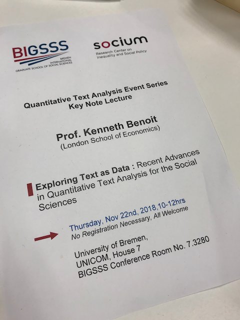 kenbenoit's tweet image. #quanteda European tour week continues. Gave a keynote at @BIGSSS_Bremen / @UniBremen  this morning entitled &quot;Recent Advances in Quantitative Text Analysis&quot;. Thanks for being a great audience! @ste_mueller following up with a #quanteda workshop. #textasdata #rstats