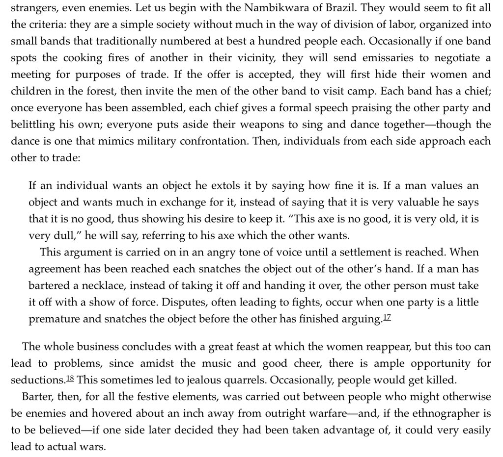 Barter did exist – but not between fellow villagers. It takes place between strangers, even enemies. Eg: the Nambikwara of Brazil. Small bands of ~100 people each. They have this interesting festival-game of arguing and snatchingDG describes other similar one-off trades