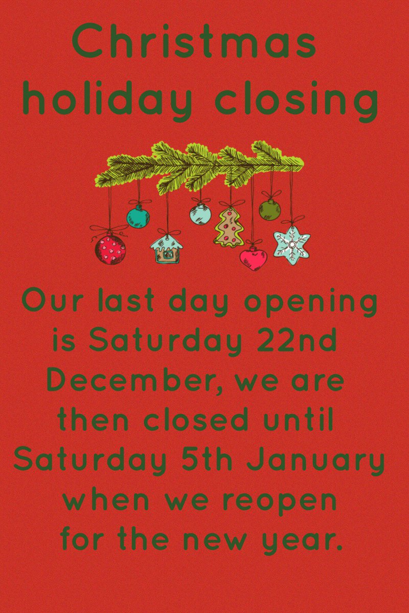 Our Christmas holiday closure dates, we are open up to 22nd Dec on Tuesday, Wednesday, Thursday and Saturday 10am to 1pm each week.