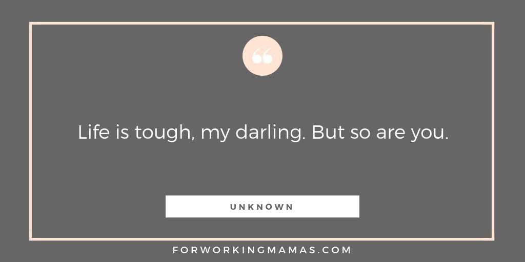Life is tough, my darling. But so are you. #ForWorkingMamas #Workingmum
